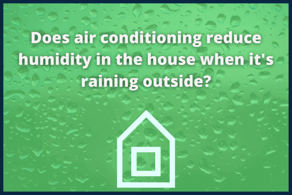 Does air conditioning reduce humidity in the house when it's raining outside