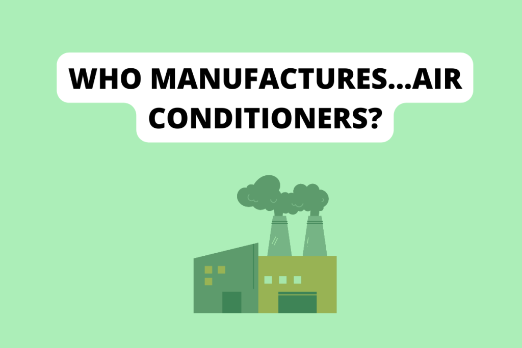 Who manufactures...air conditioners